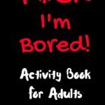 F*ck I'm Bored! Ultimate Adult Activity Book