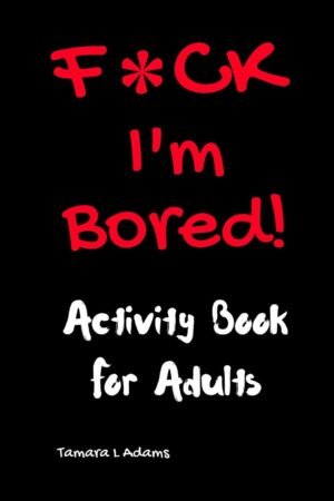 F*ck I'm Bored! Ultimate Adult Activity Book